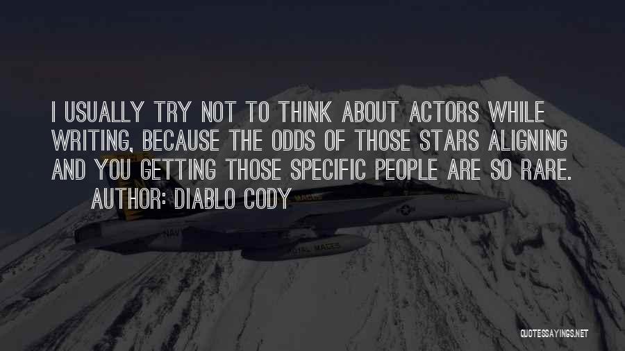 Diablo Cody Quotes: I Usually Try Not To Think About Actors While Writing, Because The Odds Of Those Stars Aligning And You Getting