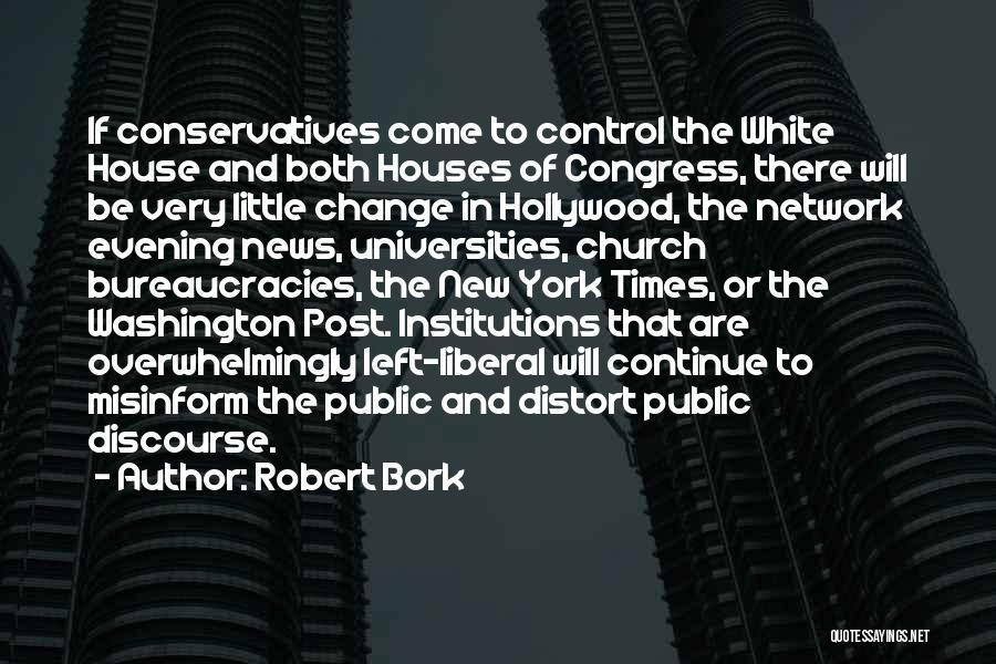 Robert Bork Quotes: If Conservatives Come To Control The White House And Both Houses Of Congress, There Will Be Very Little Change In