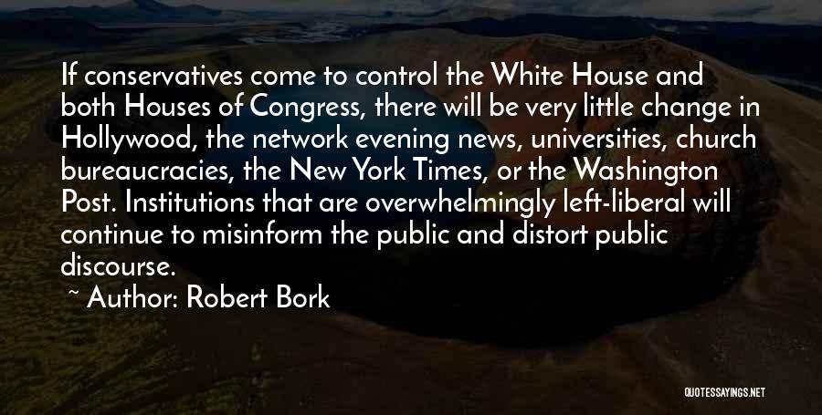 Robert Bork Quotes: If Conservatives Come To Control The White House And Both Houses Of Congress, There Will Be Very Little Change In