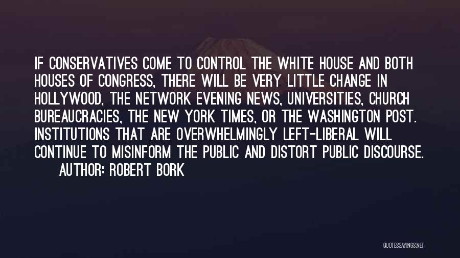 Robert Bork Quotes: If Conservatives Come To Control The White House And Both Houses Of Congress, There Will Be Very Little Change In