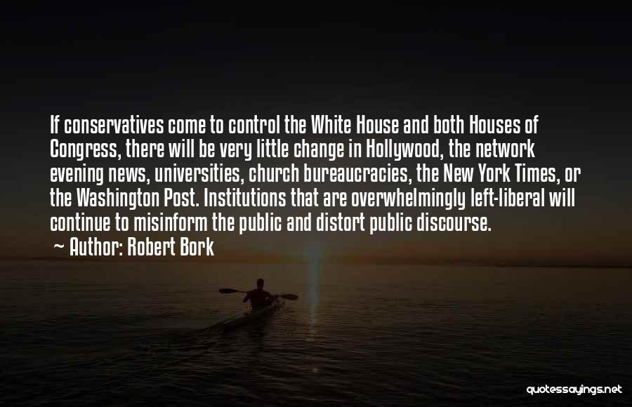 Robert Bork Quotes: If Conservatives Come To Control The White House And Both Houses Of Congress, There Will Be Very Little Change In