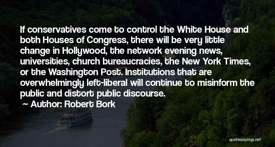 Robert Bork Quotes: If Conservatives Come To Control The White House And Both Houses Of Congress, There Will Be Very Little Change In