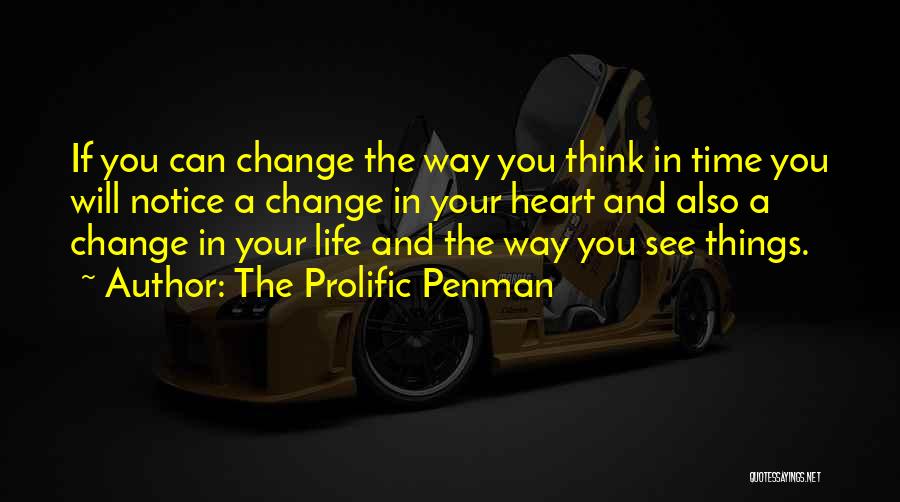 The Prolific Penman Quotes: If You Can Change The Way You Think In Time You Will Notice A Change In Your Heart And Also