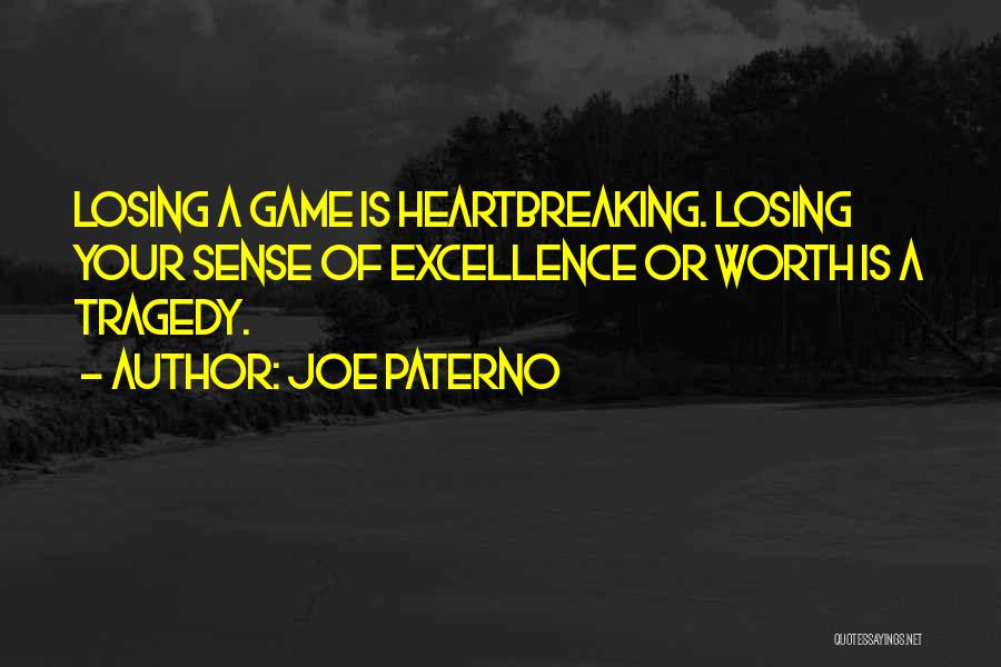 Joe Paterno Quotes: Losing A Game Is Heartbreaking. Losing Your Sense Of Excellence Or Worth Is A Tragedy.