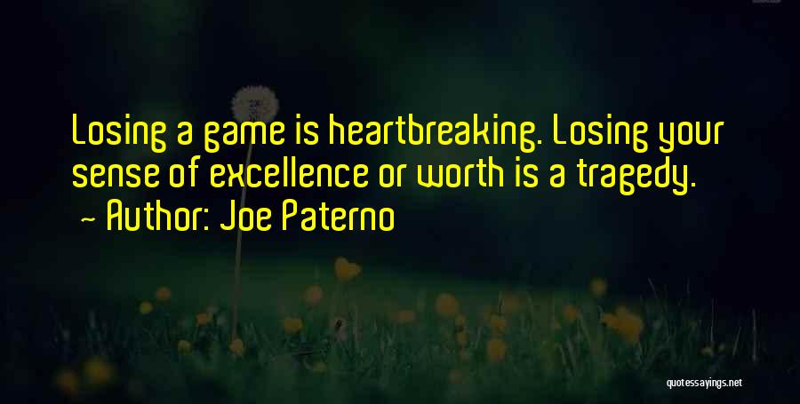 Joe Paterno Quotes: Losing A Game Is Heartbreaking. Losing Your Sense Of Excellence Or Worth Is A Tragedy.