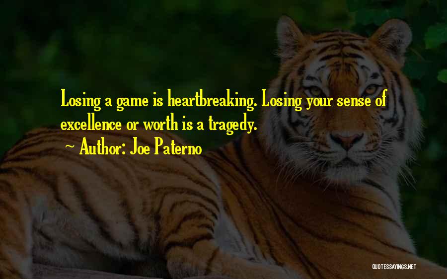 Joe Paterno Quotes: Losing A Game Is Heartbreaking. Losing Your Sense Of Excellence Or Worth Is A Tragedy.