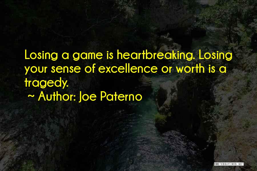 Joe Paterno Quotes: Losing A Game Is Heartbreaking. Losing Your Sense Of Excellence Or Worth Is A Tragedy.