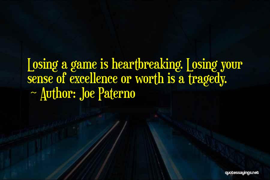 Joe Paterno Quotes: Losing A Game Is Heartbreaking. Losing Your Sense Of Excellence Or Worth Is A Tragedy.