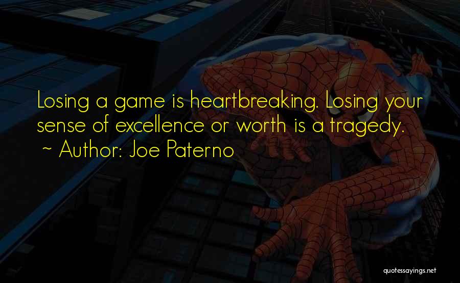 Joe Paterno Quotes: Losing A Game Is Heartbreaking. Losing Your Sense Of Excellence Or Worth Is A Tragedy.