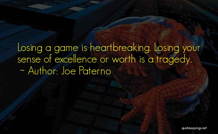 Joe Paterno Quotes: Losing A Game Is Heartbreaking. Losing Your Sense Of Excellence Or Worth Is A Tragedy.