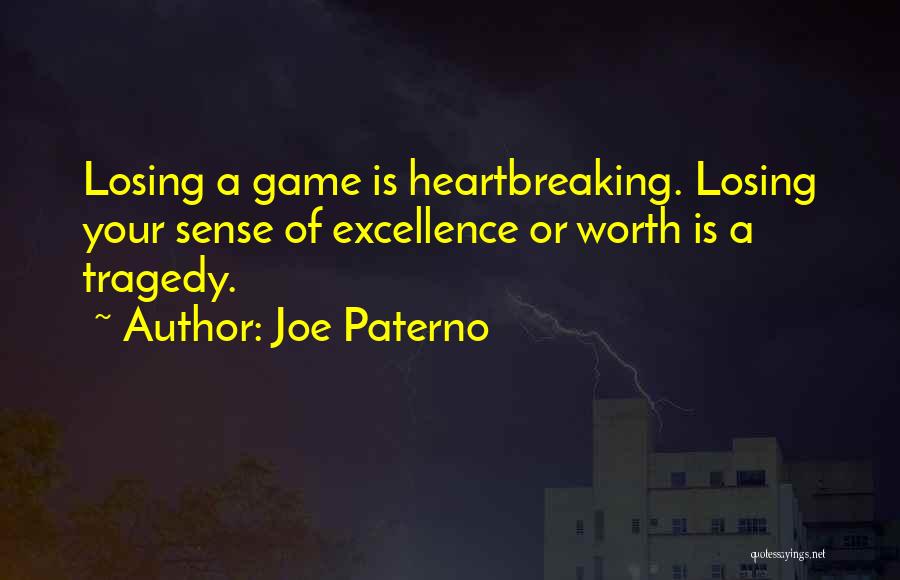 Joe Paterno Quotes: Losing A Game Is Heartbreaking. Losing Your Sense Of Excellence Or Worth Is A Tragedy.