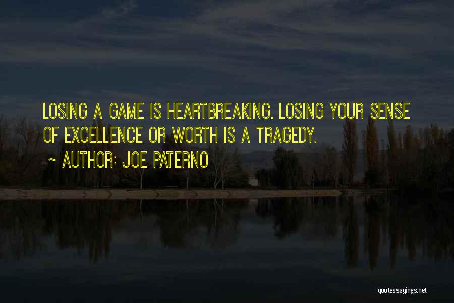 Joe Paterno Quotes: Losing A Game Is Heartbreaking. Losing Your Sense Of Excellence Or Worth Is A Tragedy.
