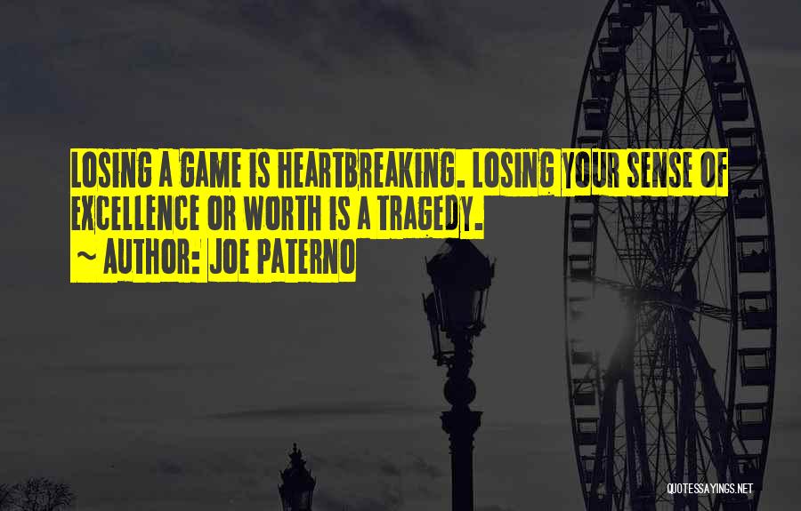 Joe Paterno Quotes: Losing A Game Is Heartbreaking. Losing Your Sense Of Excellence Or Worth Is A Tragedy.