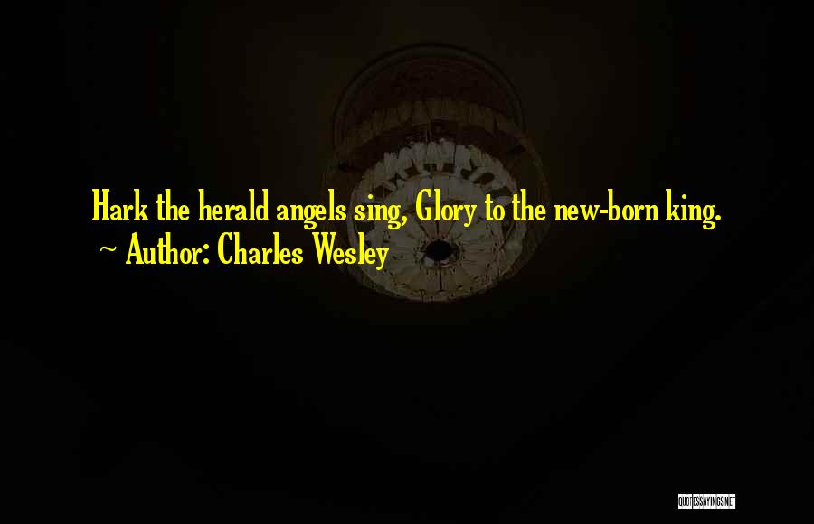 Charles Wesley Quotes: Hark The Herald Angels Sing, Glory To The New-born King.