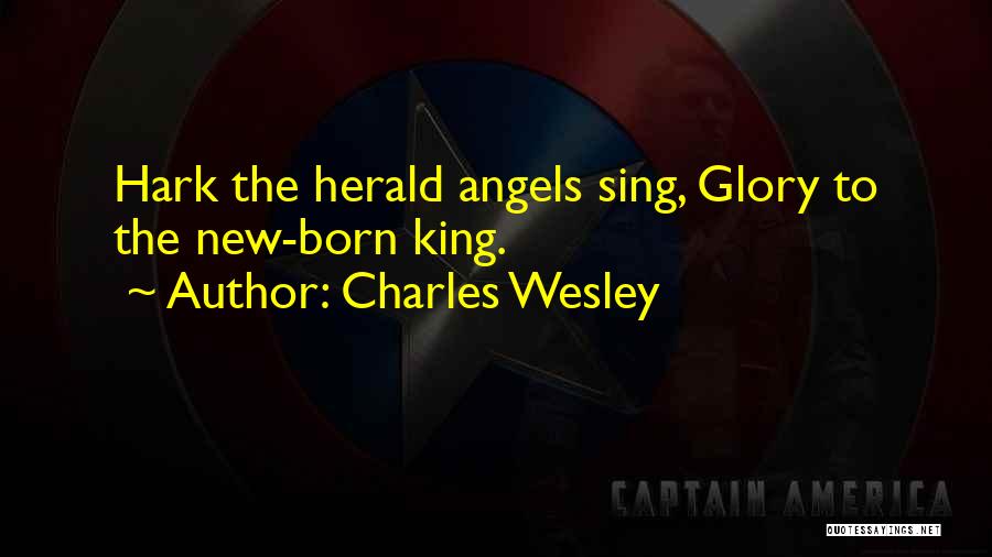 Charles Wesley Quotes: Hark The Herald Angels Sing, Glory To The New-born King.