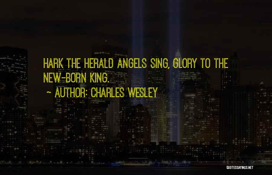 Charles Wesley Quotes: Hark The Herald Angels Sing, Glory To The New-born King.