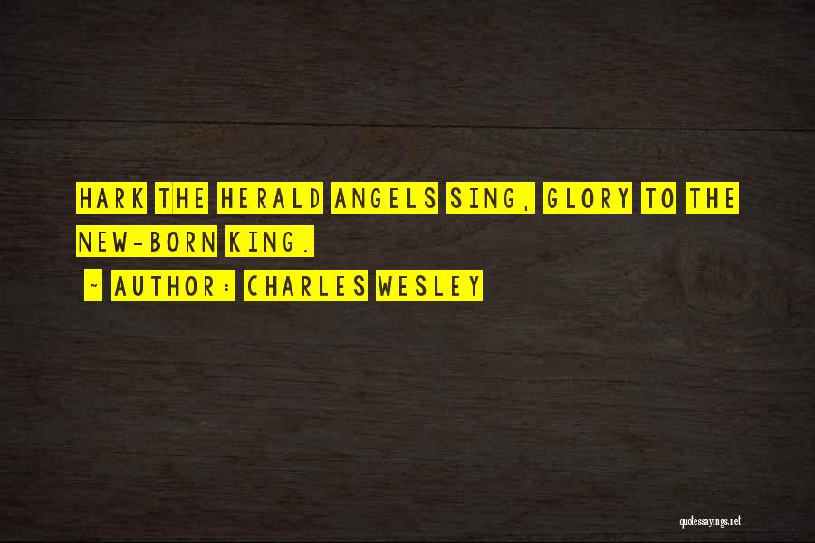 Charles Wesley Quotes: Hark The Herald Angels Sing, Glory To The New-born King.