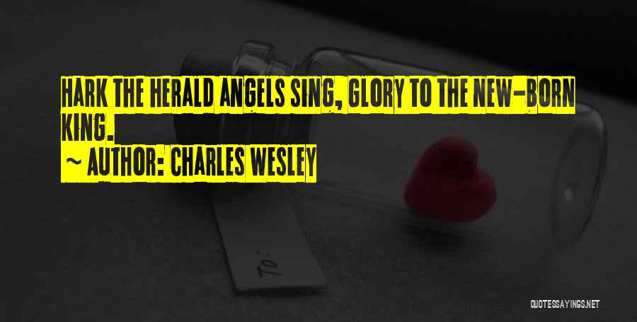 Charles Wesley Quotes: Hark The Herald Angels Sing, Glory To The New-born King.