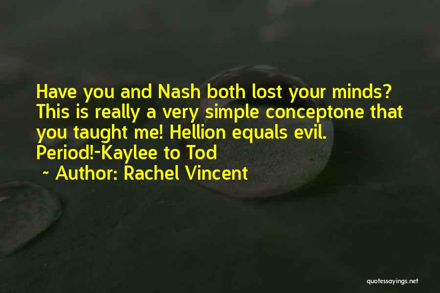 Rachel Vincent Quotes: Have You And Nash Both Lost Your Minds? This Is Really A Very Simple Conceptone That You Taught Me! Hellion