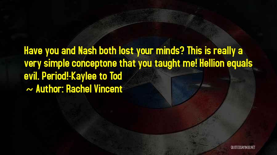 Rachel Vincent Quotes: Have You And Nash Both Lost Your Minds? This Is Really A Very Simple Conceptone That You Taught Me! Hellion