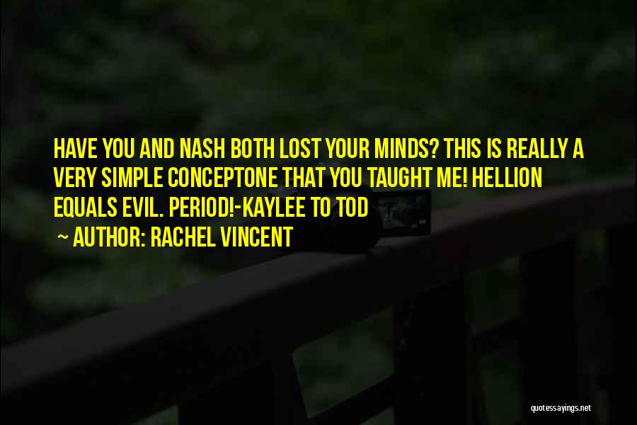 Rachel Vincent Quotes: Have You And Nash Both Lost Your Minds? This Is Really A Very Simple Conceptone That You Taught Me! Hellion