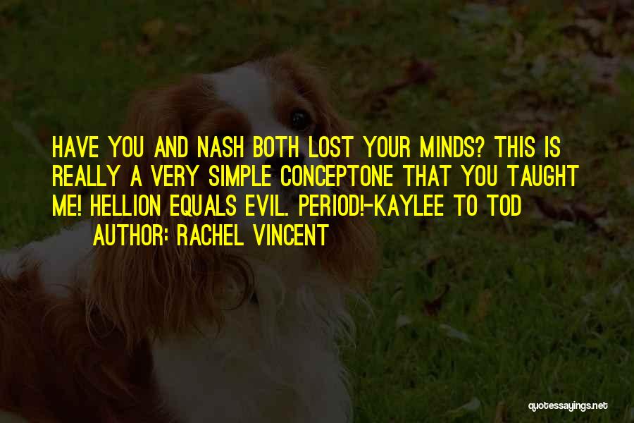 Rachel Vincent Quotes: Have You And Nash Both Lost Your Minds? This Is Really A Very Simple Conceptone That You Taught Me! Hellion