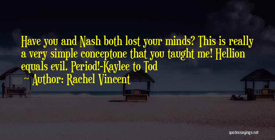 Rachel Vincent Quotes: Have You And Nash Both Lost Your Minds? This Is Really A Very Simple Conceptone That You Taught Me! Hellion