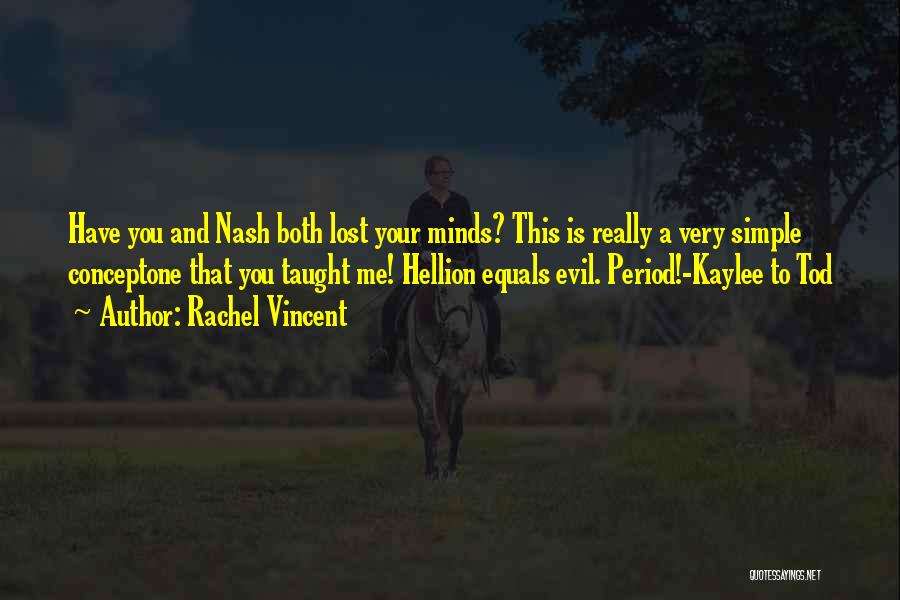Rachel Vincent Quotes: Have You And Nash Both Lost Your Minds? This Is Really A Very Simple Conceptone That You Taught Me! Hellion