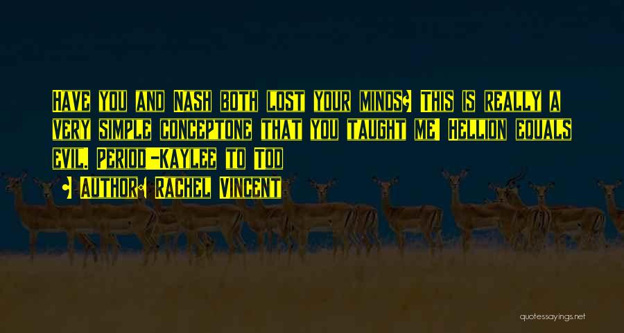 Rachel Vincent Quotes: Have You And Nash Both Lost Your Minds? This Is Really A Very Simple Conceptone That You Taught Me! Hellion