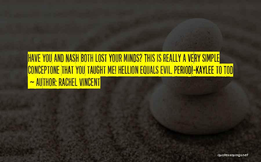 Rachel Vincent Quotes: Have You And Nash Both Lost Your Minds? This Is Really A Very Simple Conceptone That You Taught Me! Hellion