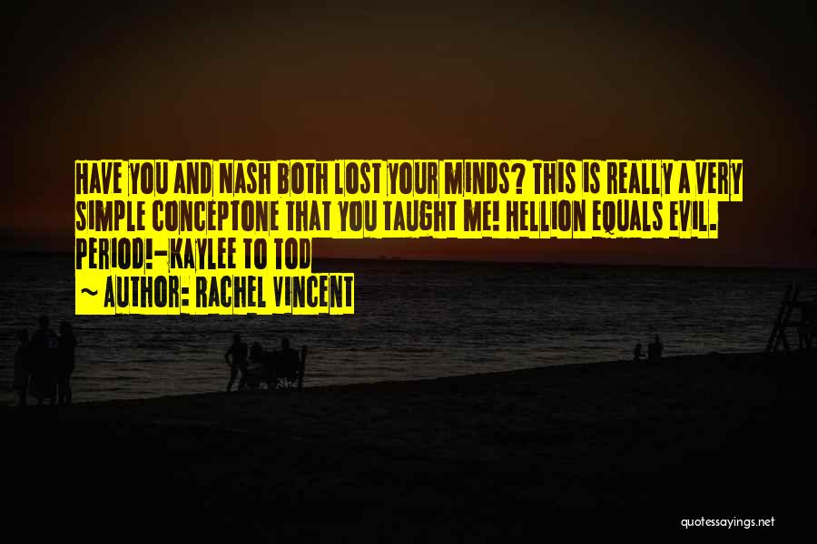 Rachel Vincent Quotes: Have You And Nash Both Lost Your Minds? This Is Really A Very Simple Conceptone That You Taught Me! Hellion