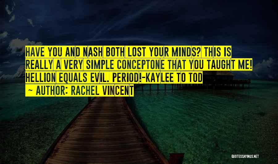 Rachel Vincent Quotes: Have You And Nash Both Lost Your Minds? This Is Really A Very Simple Conceptone That You Taught Me! Hellion