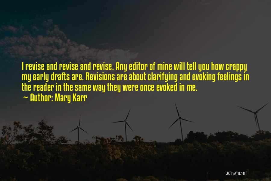 Mary Karr Quotes: I Revise And Revise And Revise. Any Editor Of Mine Will Tell You How Crappy My Early Drafts Are. Revisions