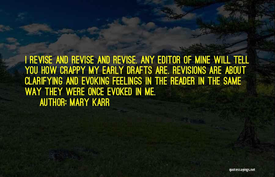 Mary Karr Quotes: I Revise And Revise And Revise. Any Editor Of Mine Will Tell You How Crappy My Early Drafts Are. Revisions