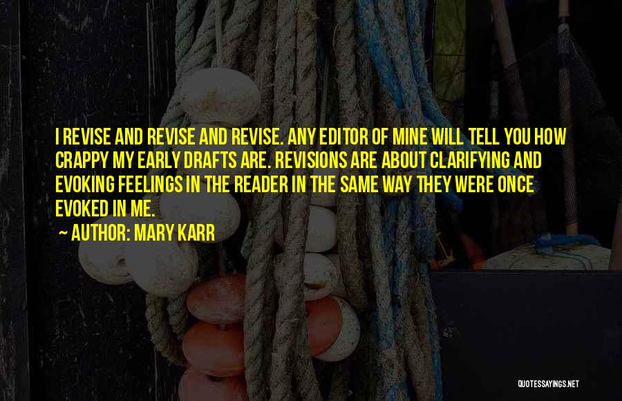 Mary Karr Quotes: I Revise And Revise And Revise. Any Editor Of Mine Will Tell You How Crappy My Early Drafts Are. Revisions