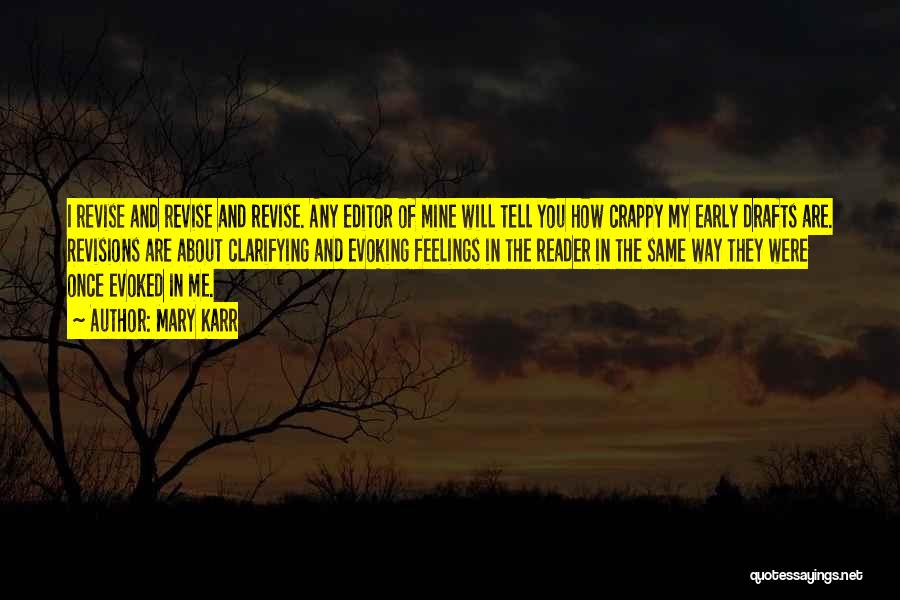 Mary Karr Quotes: I Revise And Revise And Revise. Any Editor Of Mine Will Tell You How Crappy My Early Drafts Are. Revisions