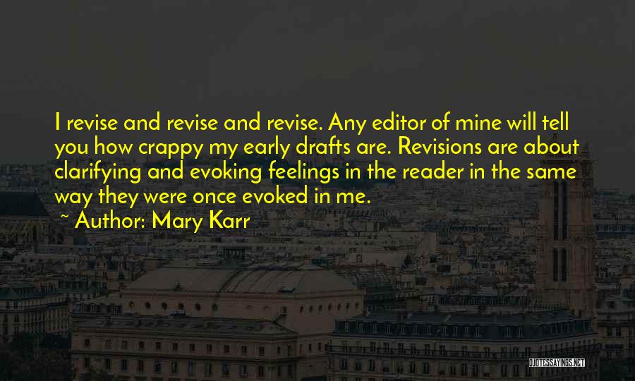Mary Karr Quotes: I Revise And Revise And Revise. Any Editor Of Mine Will Tell You How Crappy My Early Drafts Are. Revisions