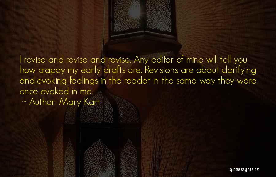 Mary Karr Quotes: I Revise And Revise And Revise. Any Editor Of Mine Will Tell You How Crappy My Early Drafts Are. Revisions