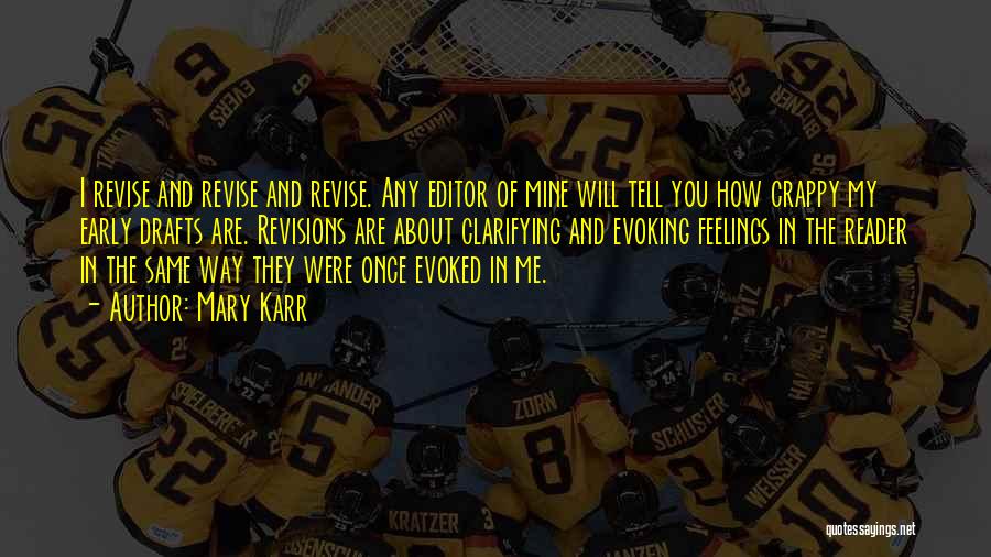 Mary Karr Quotes: I Revise And Revise And Revise. Any Editor Of Mine Will Tell You How Crappy My Early Drafts Are. Revisions