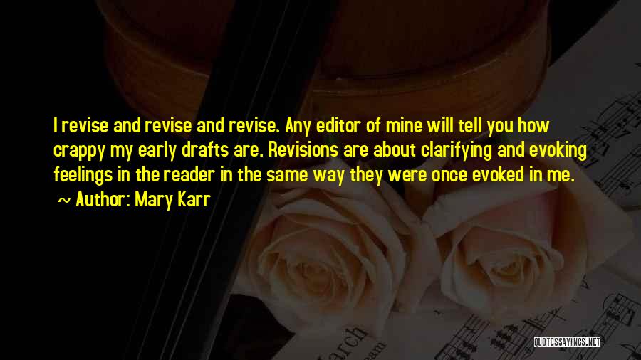 Mary Karr Quotes: I Revise And Revise And Revise. Any Editor Of Mine Will Tell You How Crappy My Early Drafts Are. Revisions