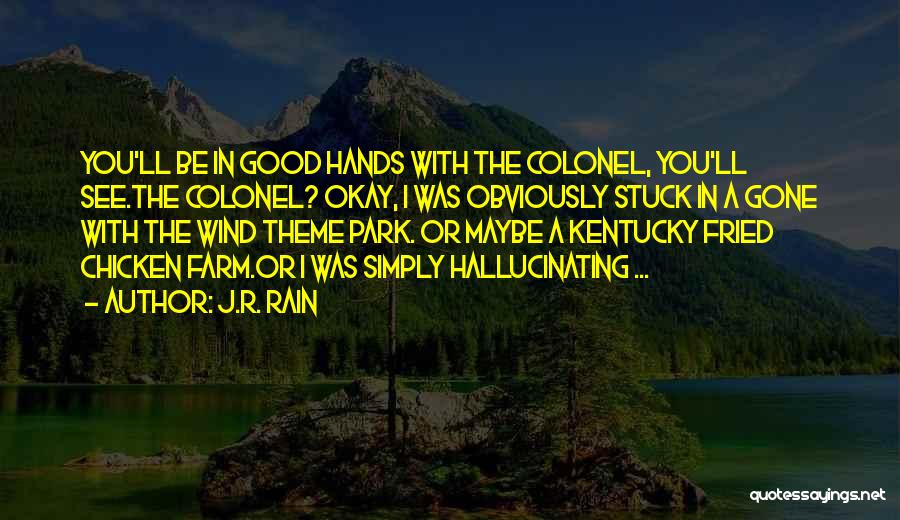 J.R. Rain Quotes: You'll Be In Good Hands With The Colonel, You'll See.the Colonel? Okay, I Was Obviously Stuck In A Gone With