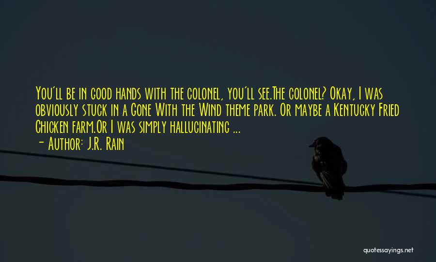 J.R. Rain Quotes: You'll Be In Good Hands With The Colonel, You'll See.the Colonel? Okay, I Was Obviously Stuck In A Gone With