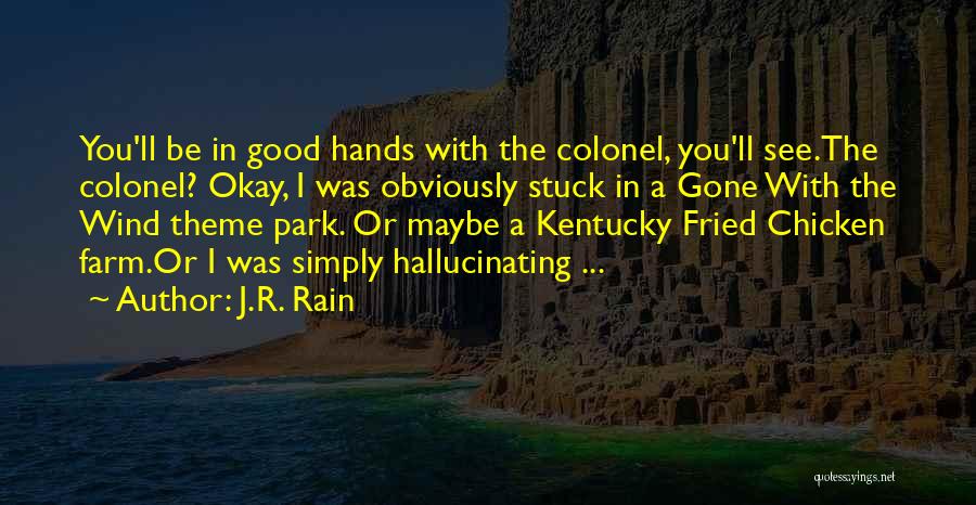 J.R. Rain Quotes: You'll Be In Good Hands With The Colonel, You'll See.the Colonel? Okay, I Was Obviously Stuck In A Gone With