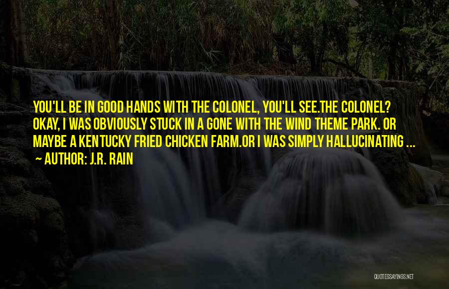 J.R. Rain Quotes: You'll Be In Good Hands With The Colonel, You'll See.the Colonel? Okay, I Was Obviously Stuck In A Gone With