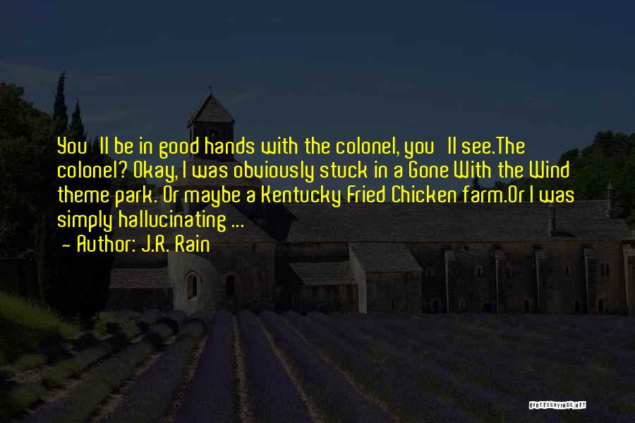 J.R. Rain Quotes: You'll Be In Good Hands With The Colonel, You'll See.the Colonel? Okay, I Was Obviously Stuck In A Gone With