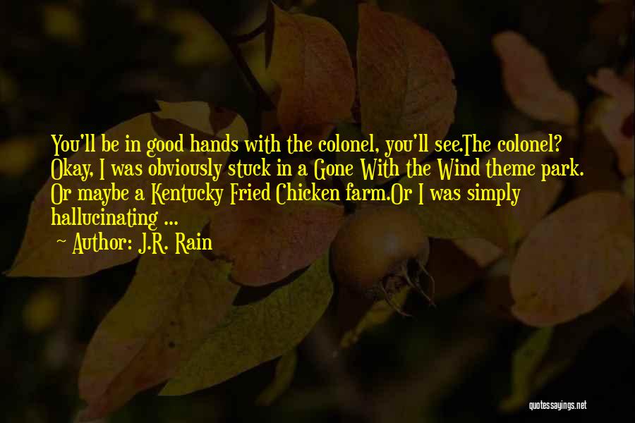 J.R. Rain Quotes: You'll Be In Good Hands With The Colonel, You'll See.the Colonel? Okay, I Was Obviously Stuck In A Gone With