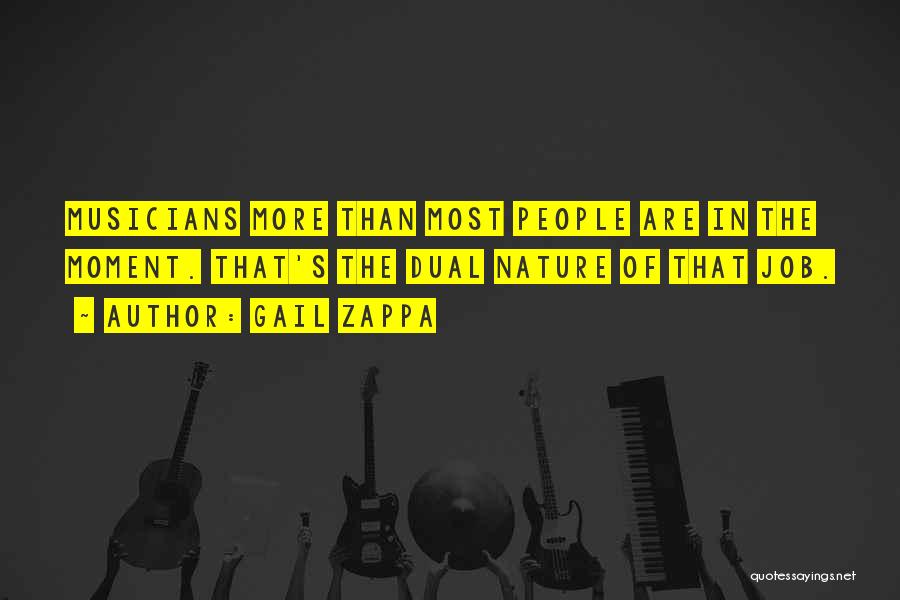 Gail Zappa Quotes: Musicians More Than Most People Are In The Moment. That's The Dual Nature Of That Job.