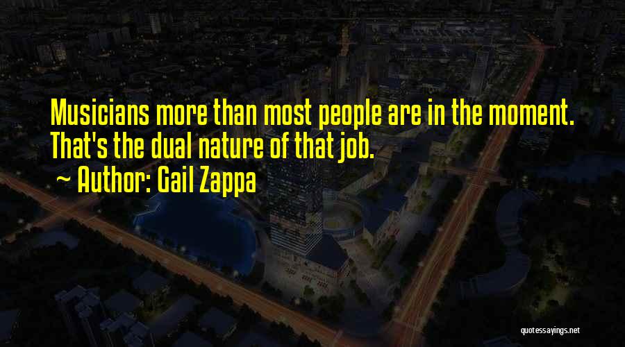 Gail Zappa Quotes: Musicians More Than Most People Are In The Moment. That's The Dual Nature Of That Job.