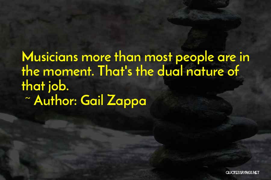 Gail Zappa Quotes: Musicians More Than Most People Are In The Moment. That's The Dual Nature Of That Job.