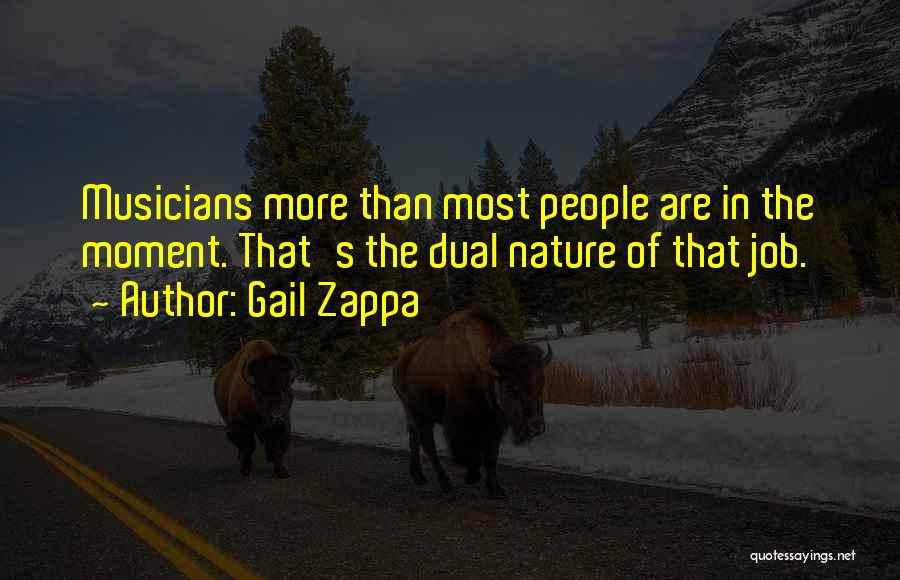 Gail Zappa Quotes: Musicians More Than Most People Are In The Moment. That's The Dual Nature Of That Job.